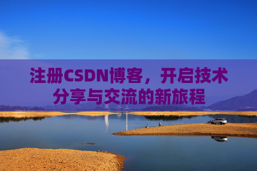 注册CSDN博客，开启技术分享与交流的新旅程
